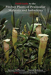 Field Guide to the Pitcher Plants of Peninsular Malaysia and Indochina by Stewart McPherson and Alastair Robinson